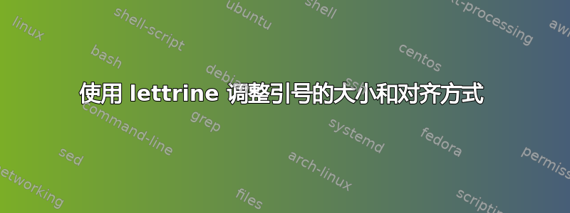 使用 lettrine 调整引号的大小和对齐方式