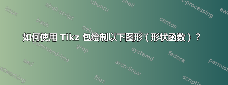 如何使用 Tikz 包绘制以下图形（形状函数）？