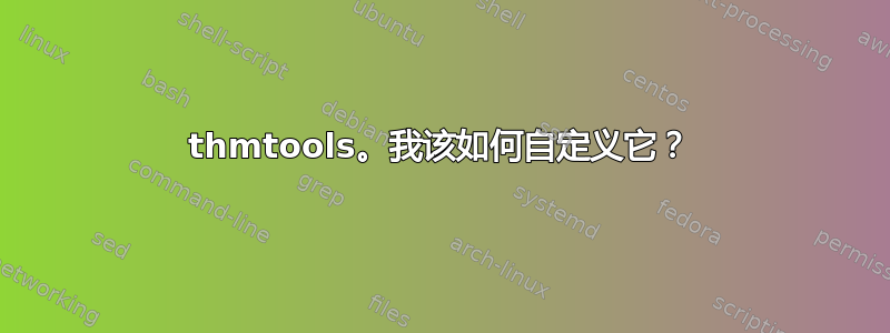 thmtools。我该如何自定义它？