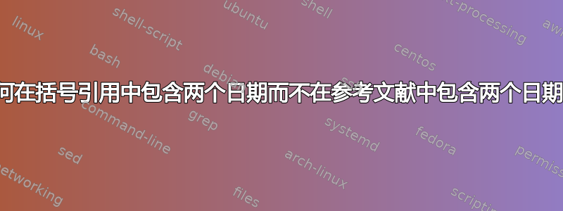 如何在括号引用中包含两个日期而不在参考文献中包含两个日期？