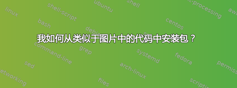 我如何从类似于图片中的代码中安装包？