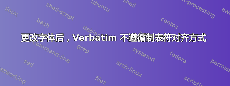 更改字体后，Verbatim 不遵循制表符对齐方式