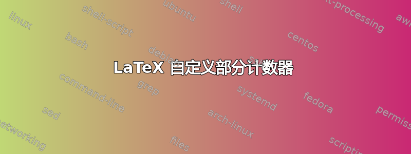 LaTeX 自定义部分计数器