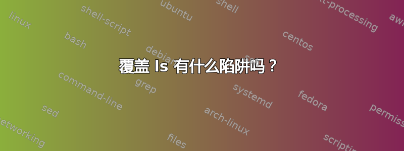 覆盖 ls 有什么陷阱吗？