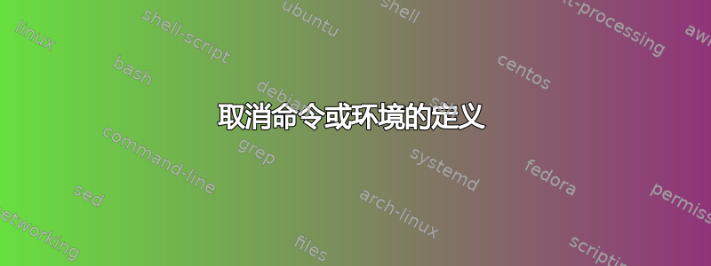 取消命令或环境的定义