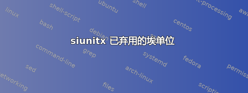 siunitx 已弃用的埃单位