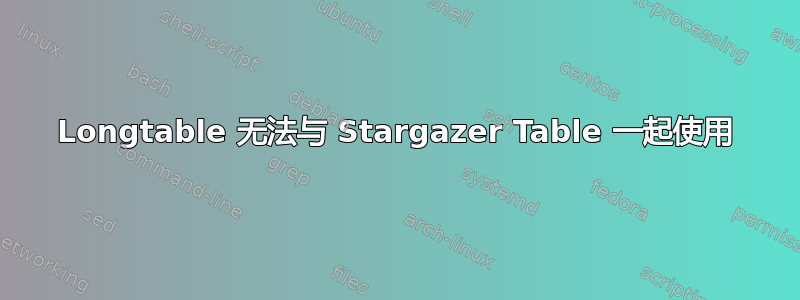 Longtable 无法与 Stargazer Table 一起使用