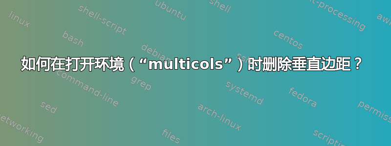 如何在打开环境（“multicols”）时删除垂直边距？