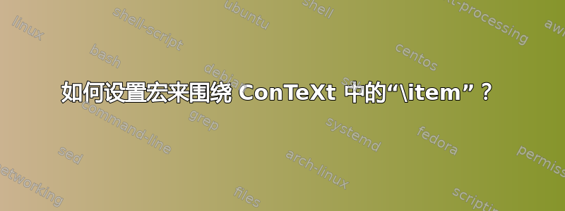 如何设置宏来围绕 ConTeXt 中的“\item”？