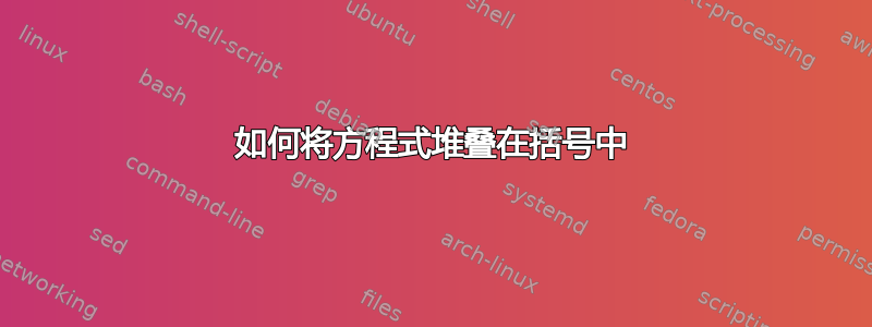 如何将方程式堆叠在括号中