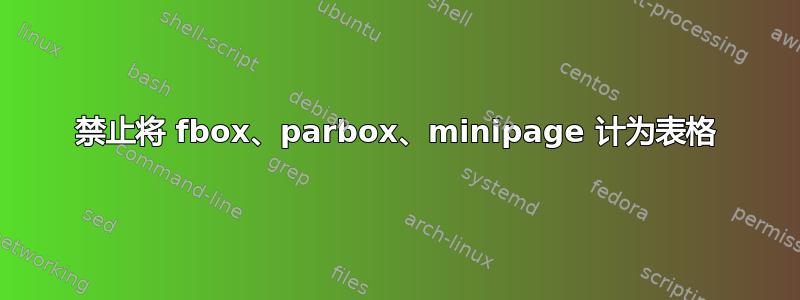 禁止将 fbox、parbox、minipage 计为表格