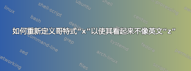 如何重新定义哥特式“x”以使其看起来不像英文“z”