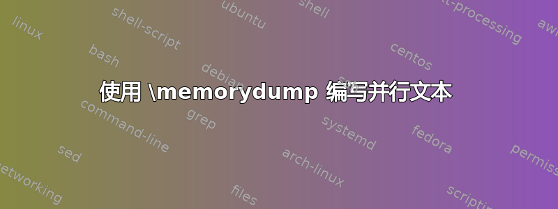 使用 \memorydump 编写并行文本