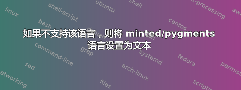 如果不支持该语言，则将 minted/pygments 语言设置为文本