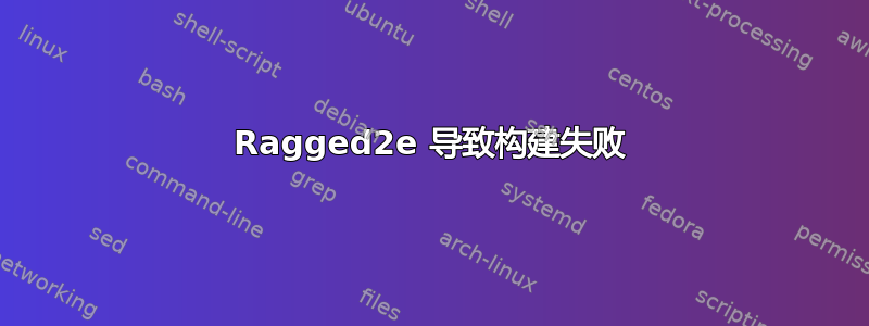 Ragged2e 导致构建失败