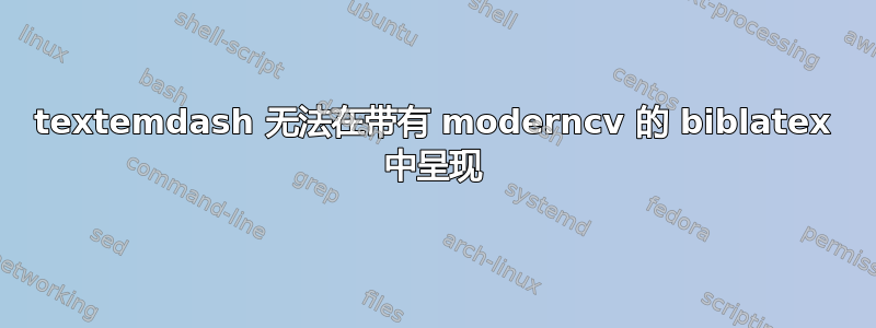 textemdash 无法在带有 moderncv 的 biblatex 中呈现