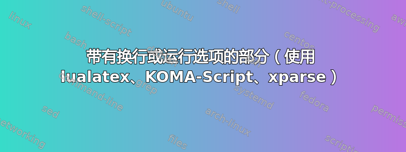 带有换行或运行选项的部分（使用 lualatex、KOMA-Script、xparse）