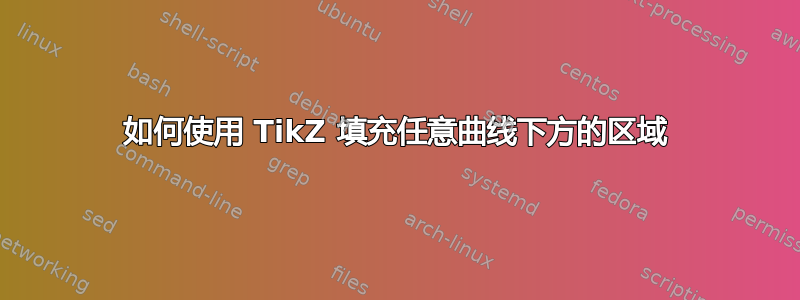 如何使用 TikZ 填充任意曲线下方的区域