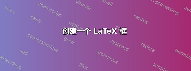 创建一个 LaTeX 框