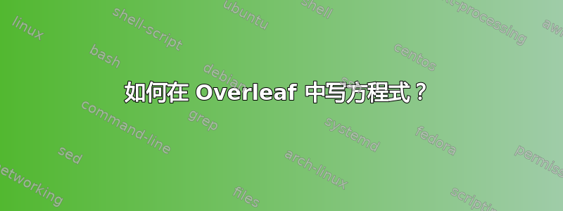 如何在 Overleaf 中写方程式？