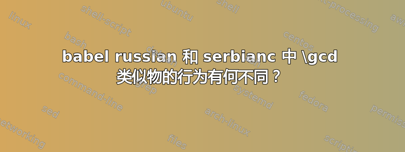 babel russian 和 serbianc 中 \gcd 类似物的行为有何不同？