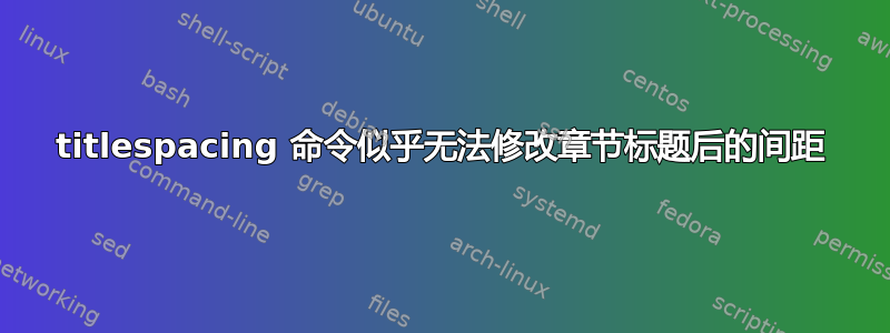 titlespacing 命令似乎无法修改章节标题后的间距