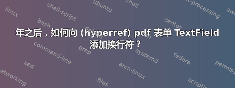 2020 年之后，如何向 (hyperref) pdf 表单 TextField 添加换行符？