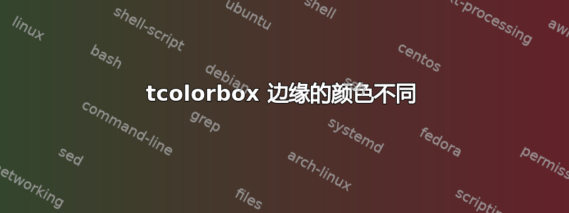 tcolorbox 边缘的颜色不同