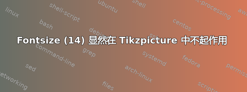 Fontsize (14) 显然在 Tikzpicture 中不起作用