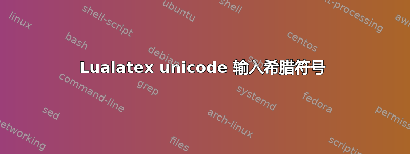 Lualatex unicode 输入希腊符号