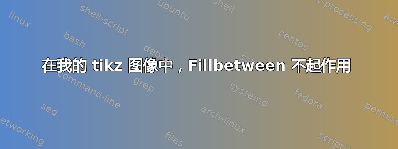 在我的 tikz 图像中，Fillbetween 不起作用