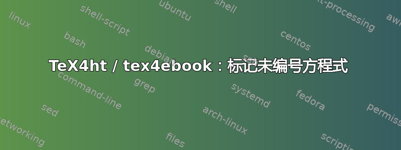 TeX4ht / tex4ebook：标记未编号方程式