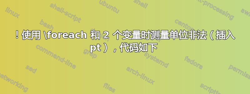 ！使用 \foreach 和 2 个变量时测量单位非法（插入 pt），代码如下