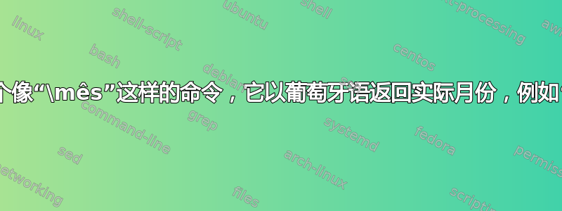 我想创建一个像“\mês”这样的命令，它以葡萄牙语返回实际月份，例如“Agosto”