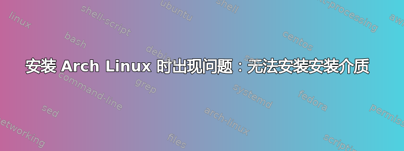 安装 Arch Linux 时出现问题：无法安装安装介质 