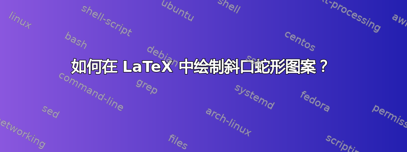 如何在 LaTeX 中绘制斜口蛇形图案？