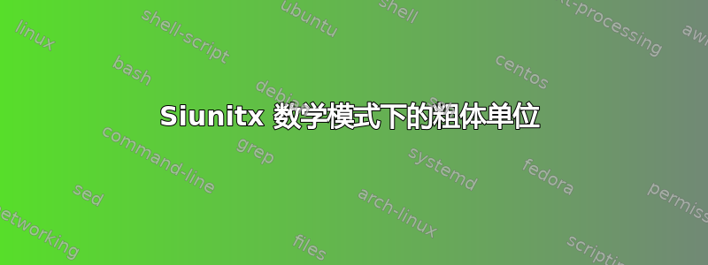 Siunitx 数学模式下的粗体单位