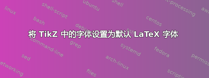 将 TikZ 中的字体设置为默认 LaTeX 字体