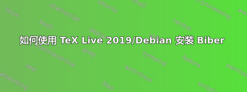 如何使用 TeX Live 2019/Debian 安装 Biber