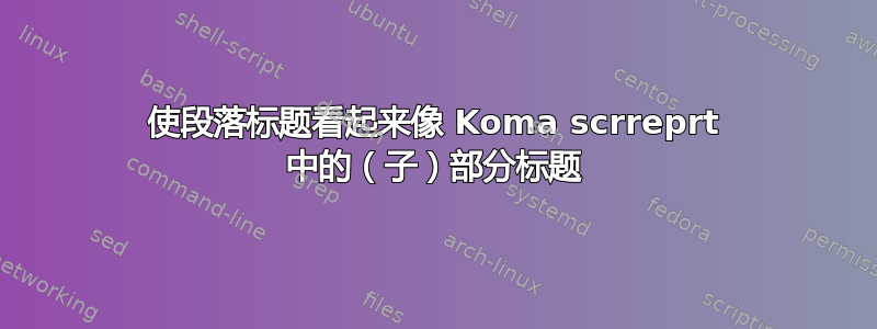 使段落标题看起来像 Koma scrreprt 中的（子）部分标题