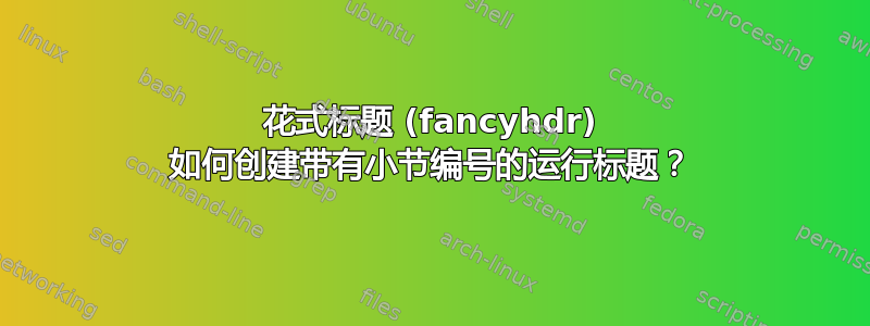 花式标题 (fancyhdr) 如何创建带有小节编号的运行标题？