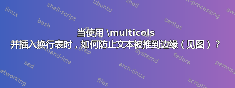 当使用 \multicols 并插入换行表时，如何防止文本被推到边缘（见图）？