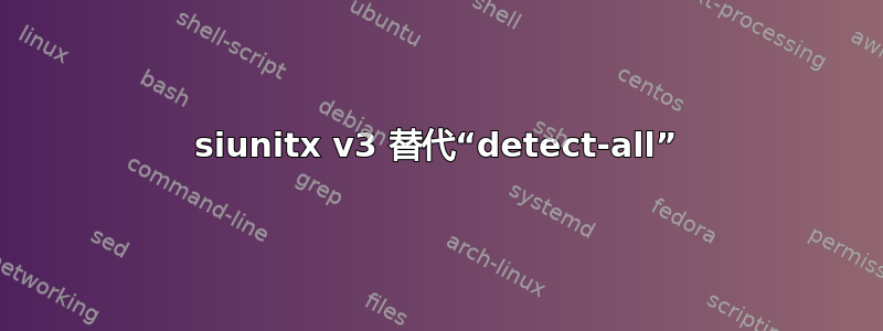 siunitx v3 替代“detect-all”