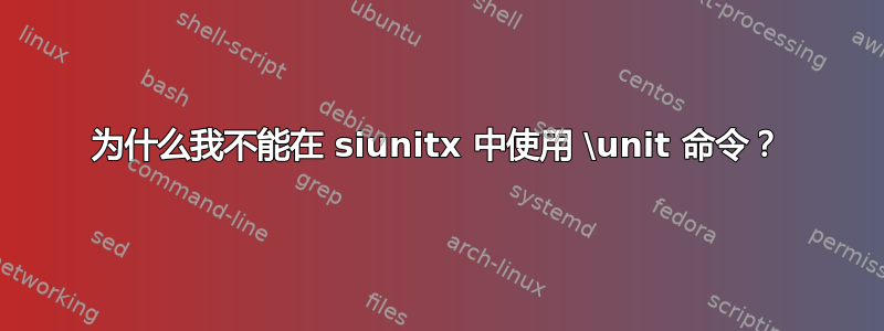 为什么我不能在 siunitx 中使用 \unit 命令？