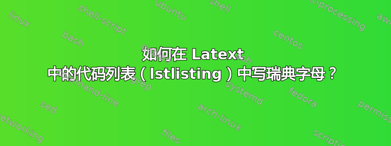 如何在 Latext 中的代码列表（lstlisting）中写瑞典字母？