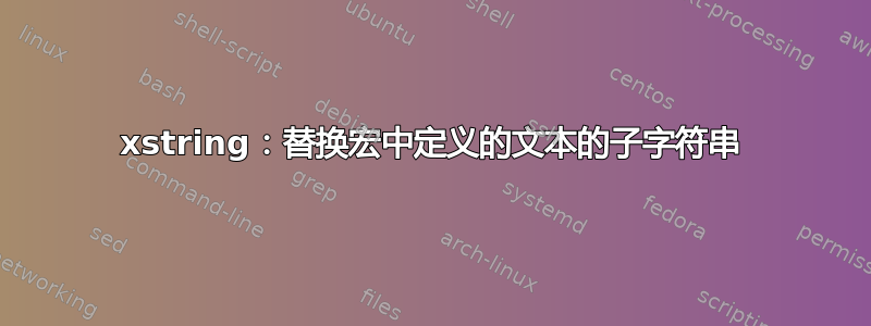 xstring：替换宏中定义的文本的子字符串