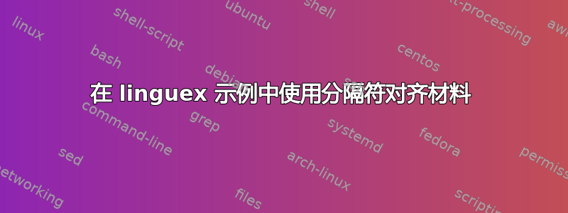 在 linguex 示例中使用分隔符对齐材料