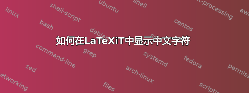 如何在LaTeXiT中显示中文字符