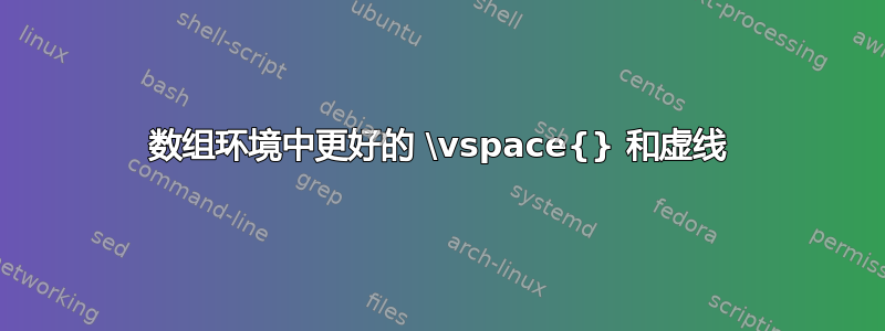 数组环境中更好的 \vspace{} 和虚线