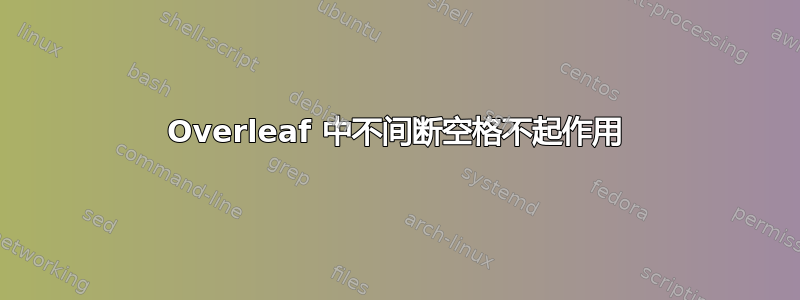 Overleaf 中不间断空格不起作用